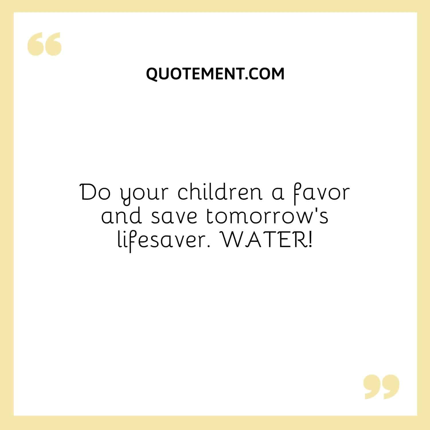 Do your children a favor and save tomorrow’s lifesaver.