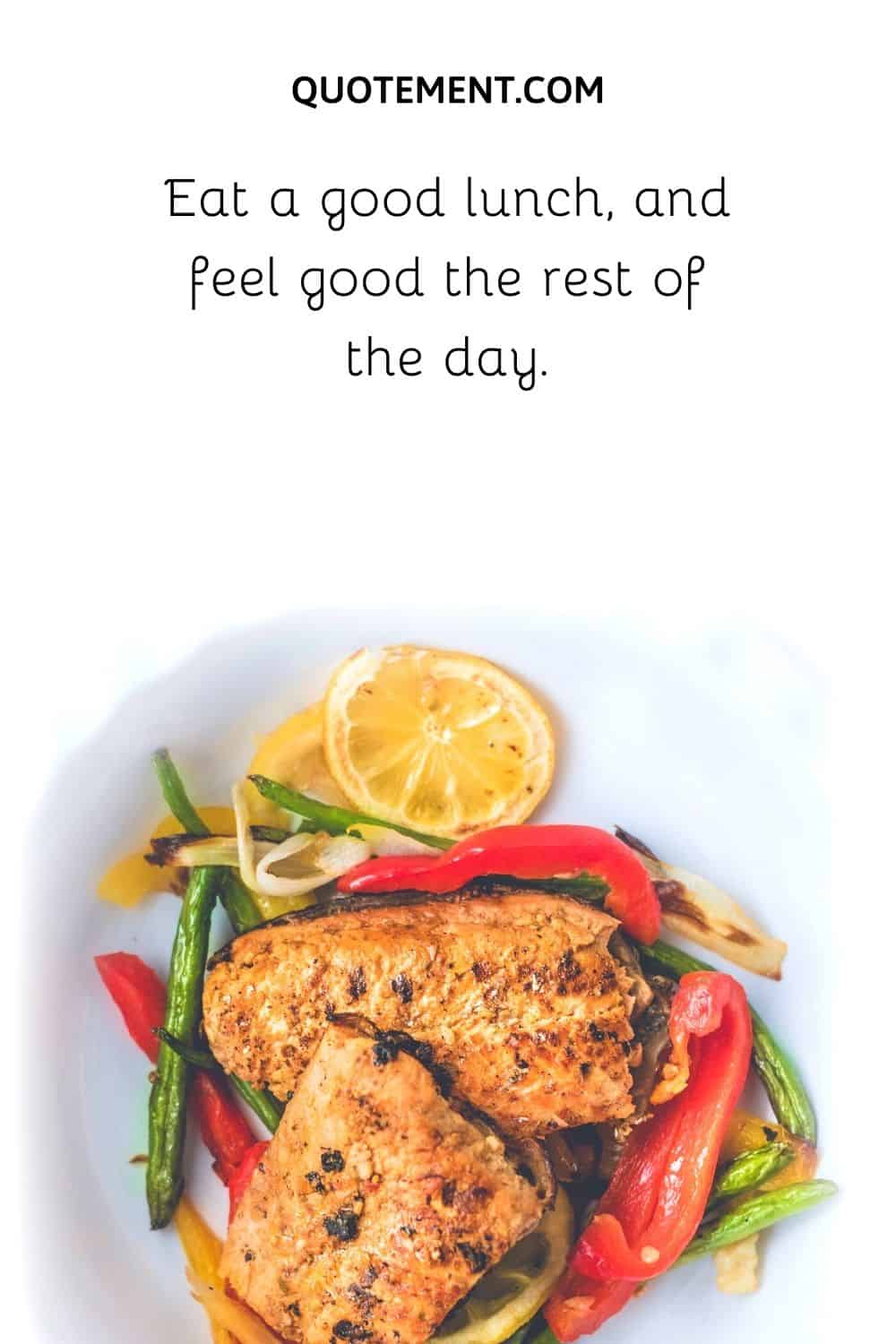 Eat a good lunch, and feel good the rest of the day.