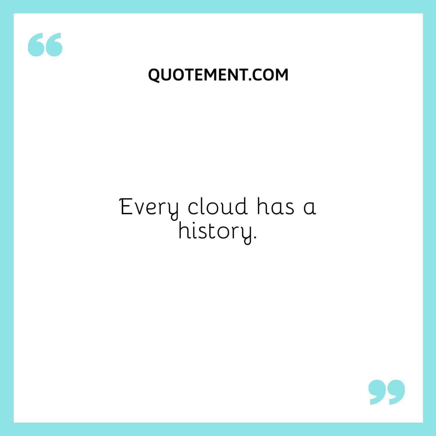 Every cloud has a history.