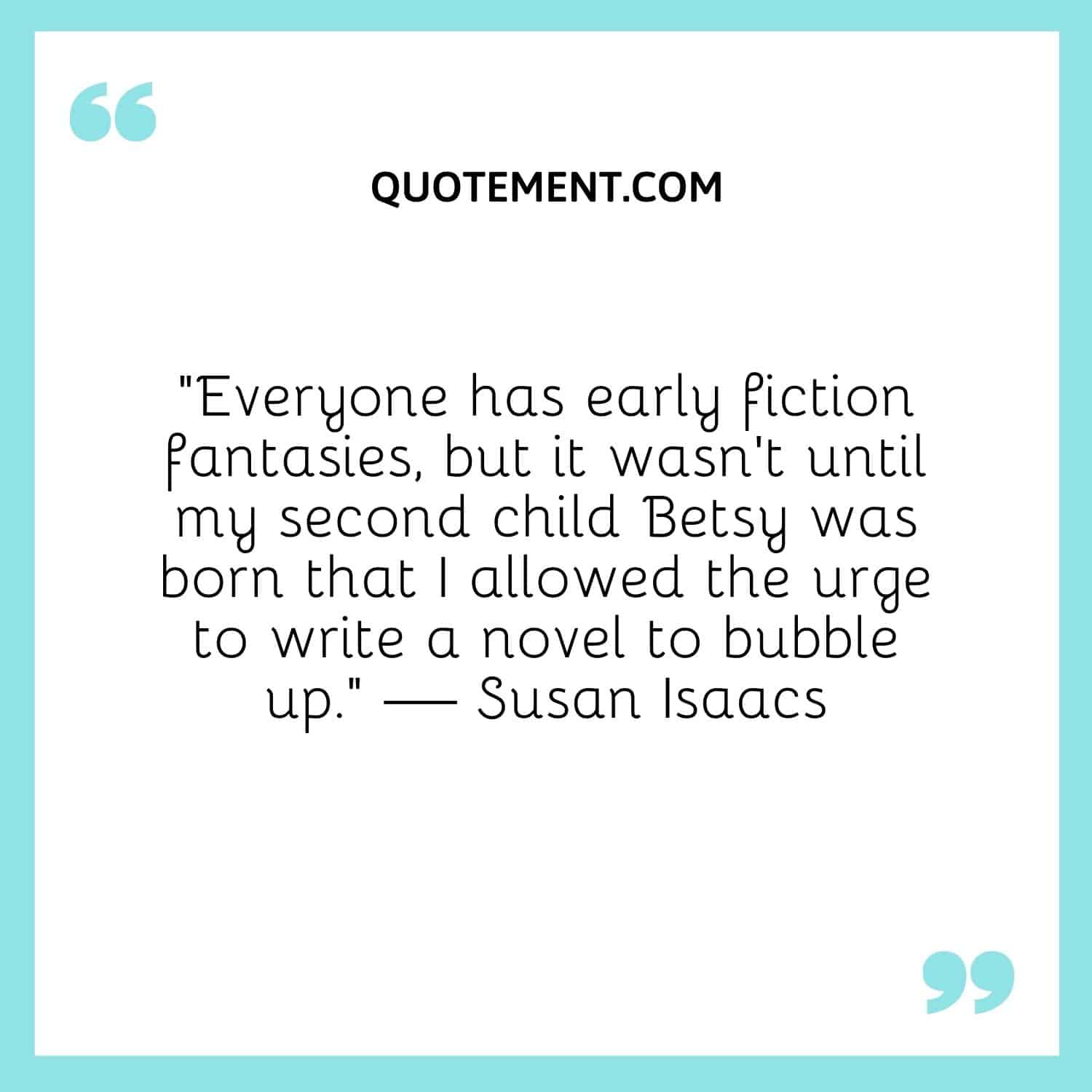 Everyone has early fiction fantasies, but it wasn’t until my second child Betsy was born that I allowed the urge to write a novel to bubble up.