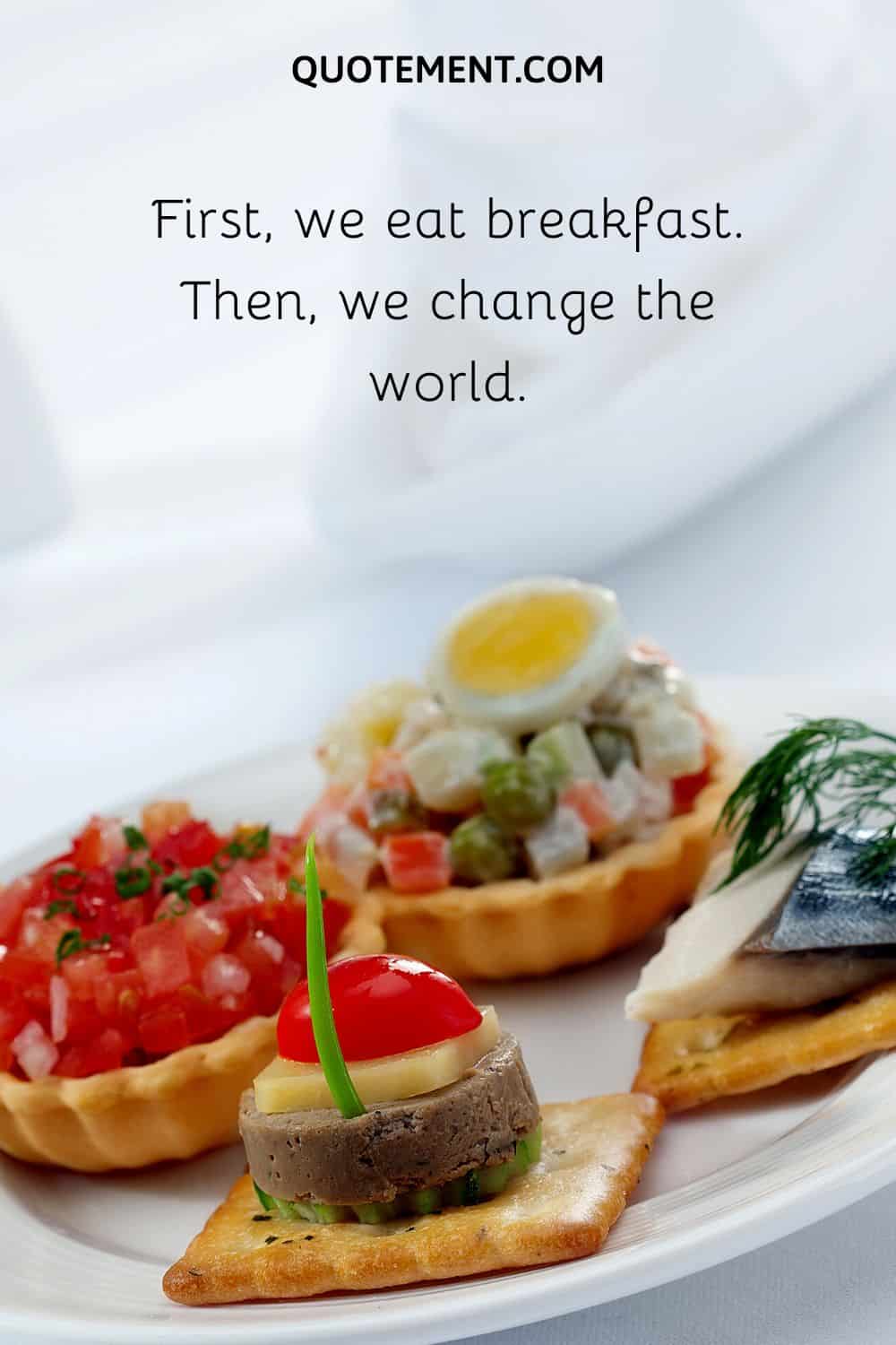 First, we eat breakfast. Then, we change the world.