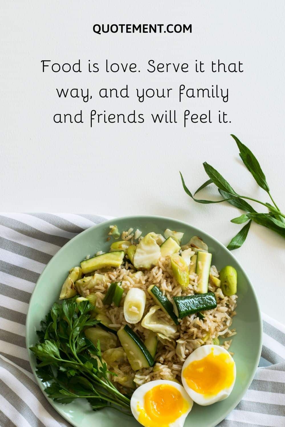 Food is love. Serve it that way, and your family and friends will feel it