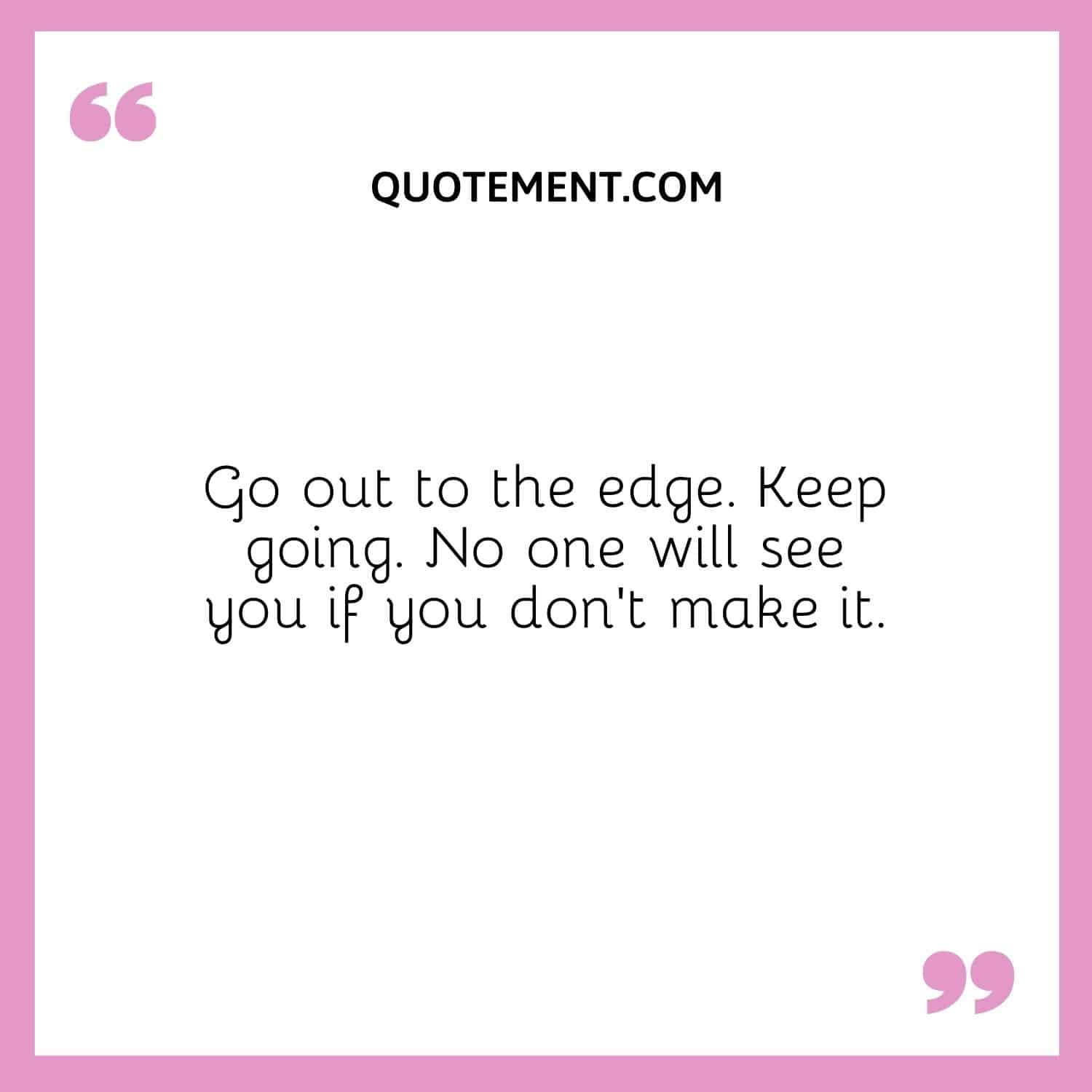 Go out to the edge.