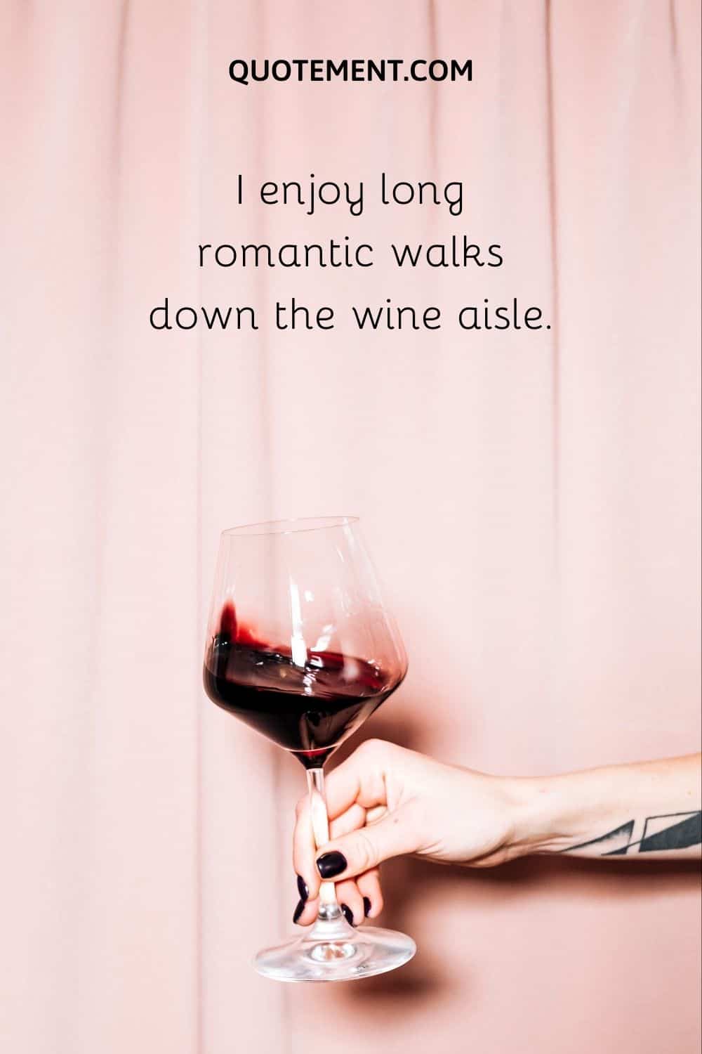 I enjoy long romantic walks down the wine aisle