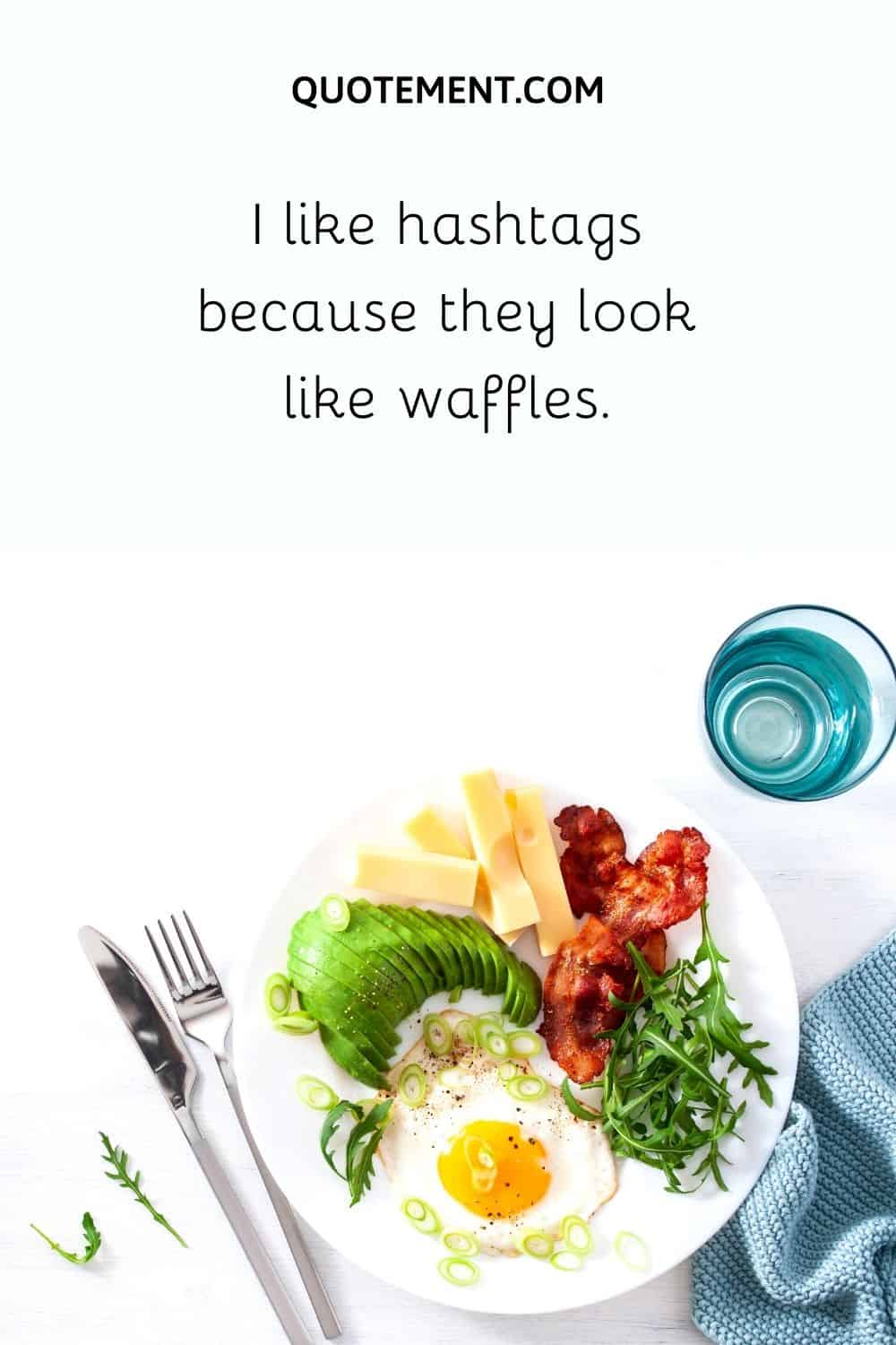 I like hashtags because they look like waffles.