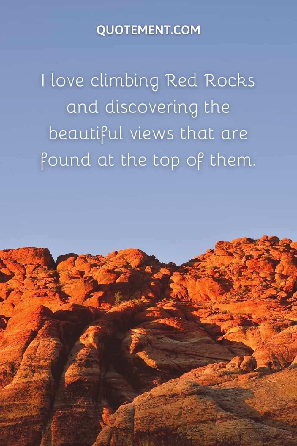 I love climbing Red Rocks and discovering the beautiful views that are found at the top of them.