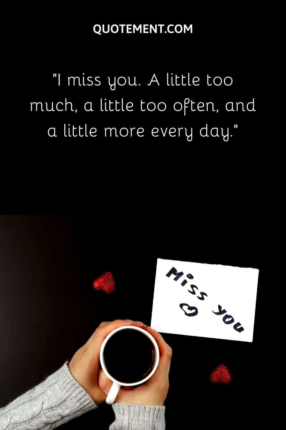 I miss you. A little too much