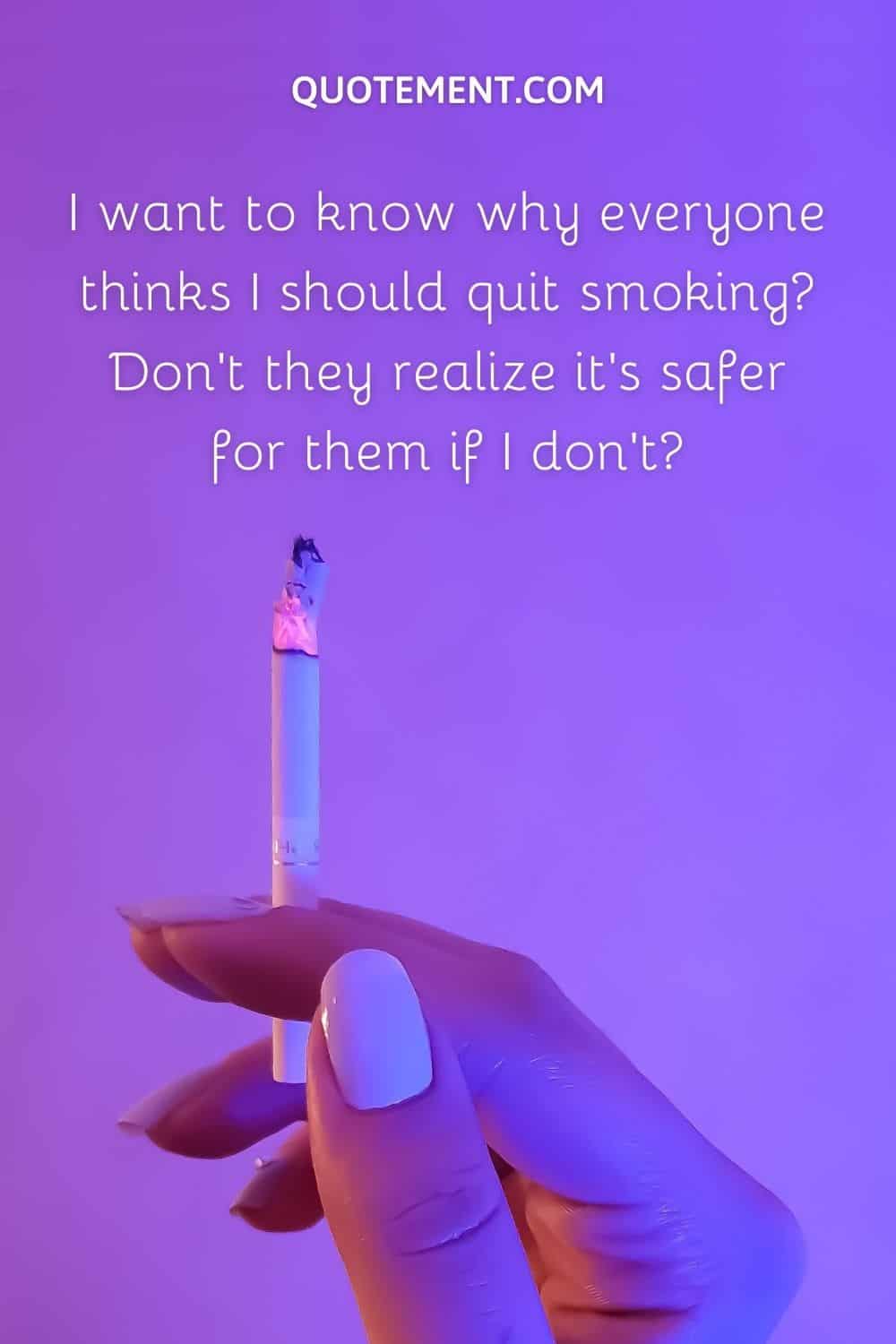 I want to know why everyone thinks I should quit smoking