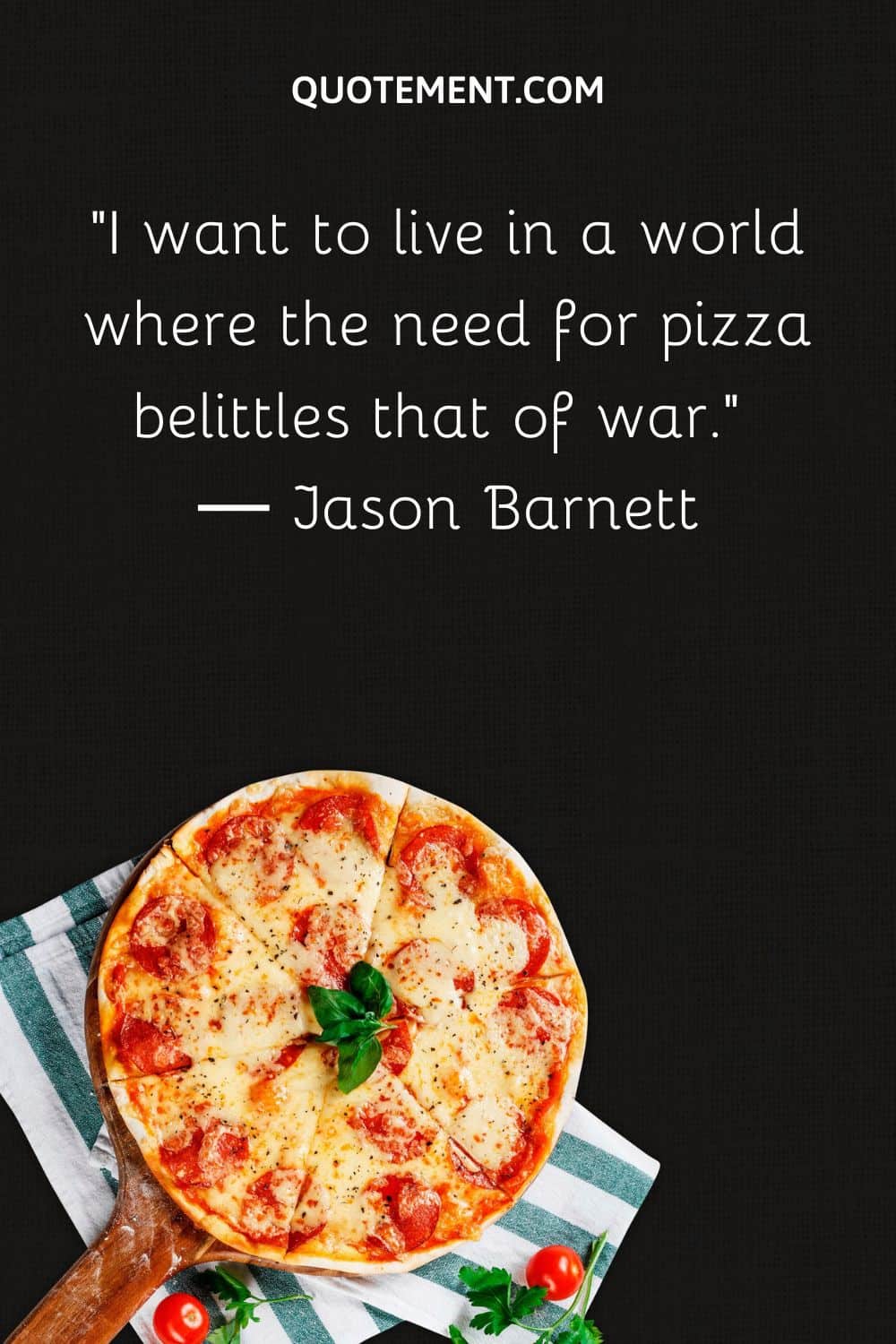 I want to live in a world where the need for pizza belittles that of war