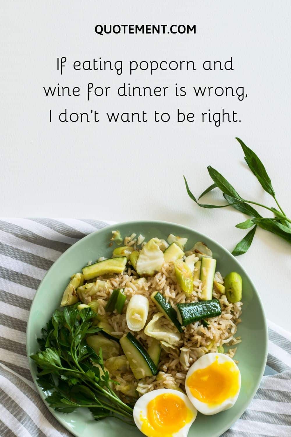 If eating popcorn and wine for dinner is wrong, I don’t want to be right