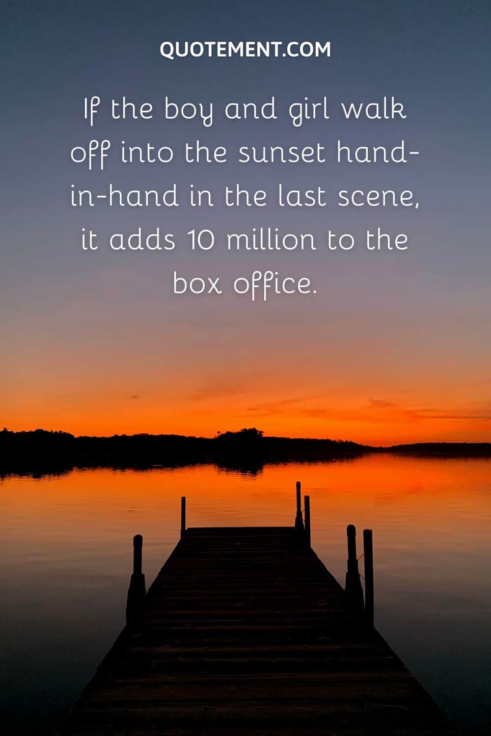 If the boy and girl walk off into the sunset hand-in-hand in the last scene, it adds 10 million to the box office.