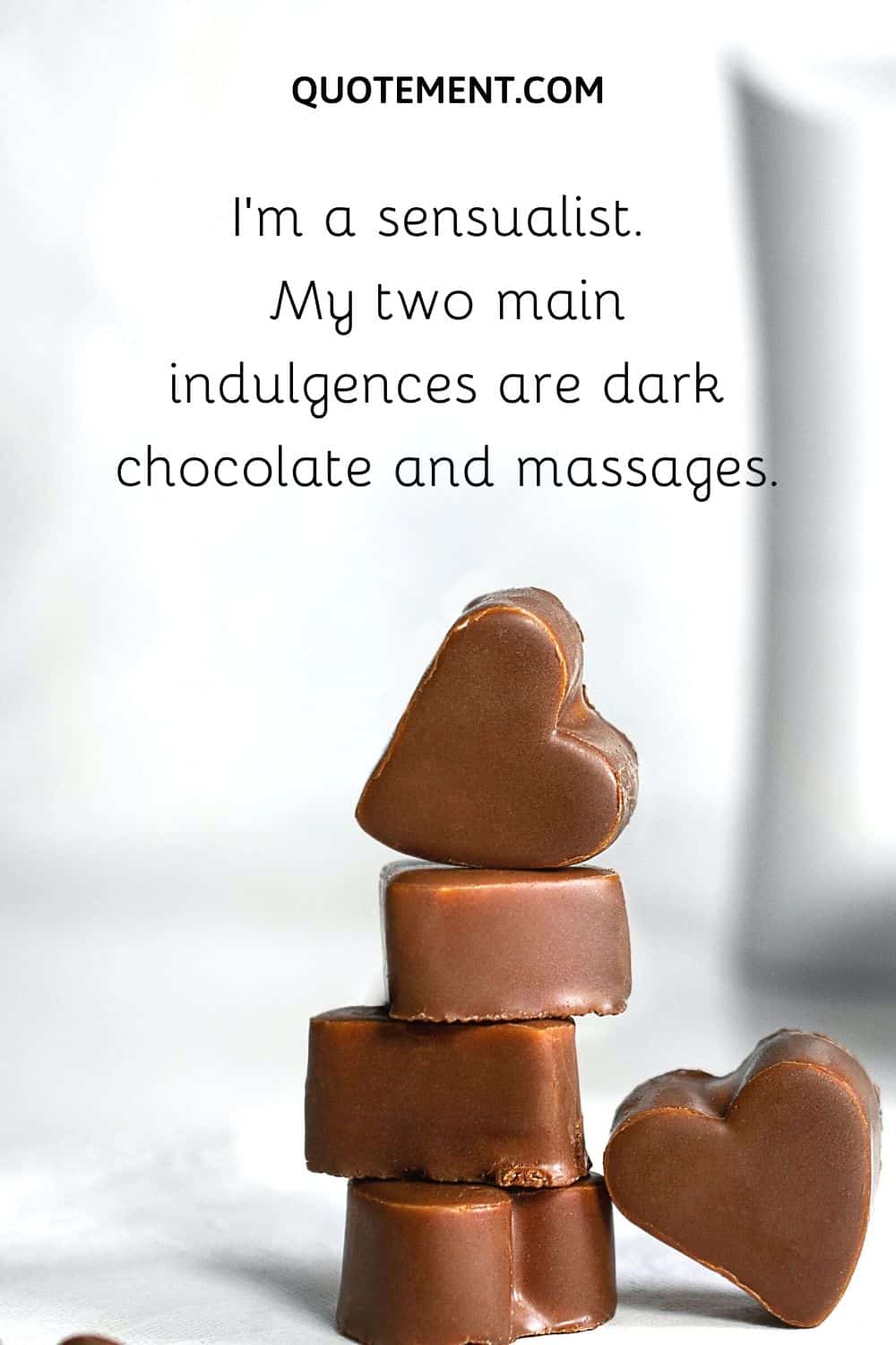 I’m a sensualist. My two main indulgences are dark chocolate and massages.