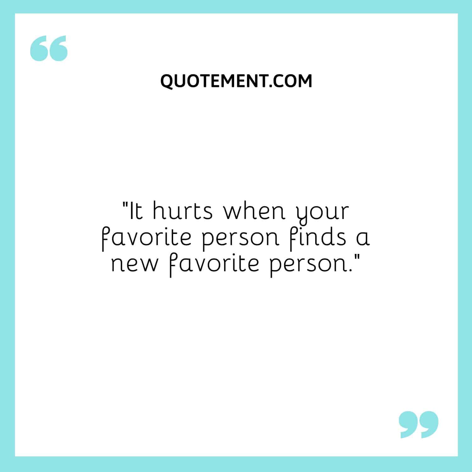 It hurts when your favorite person finds a new favorite person