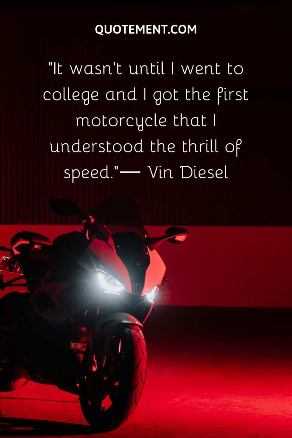 It wasn’t until I went to college and I got the first motorcycle that I understood the thrill of speed