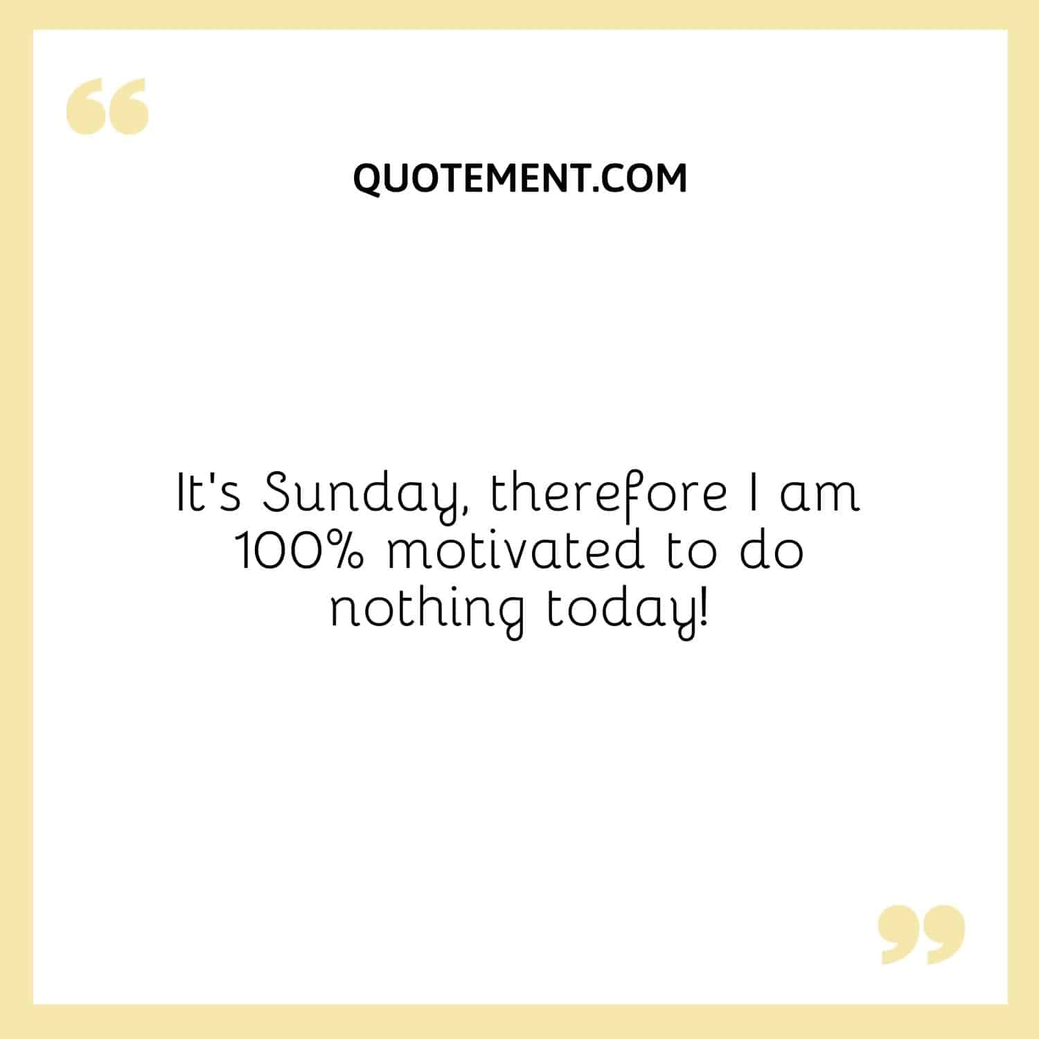 It’s Sunday, therefore I am 100% motivated to do nothing today!