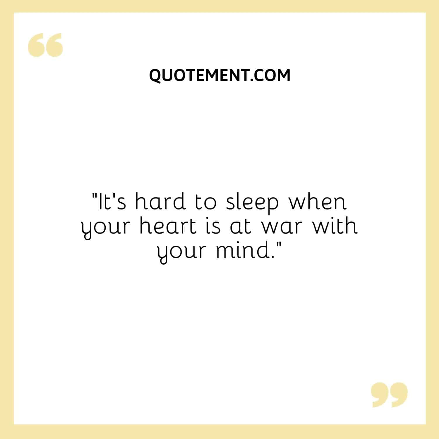 It’s hard to sleep when your heart is at war with your mind