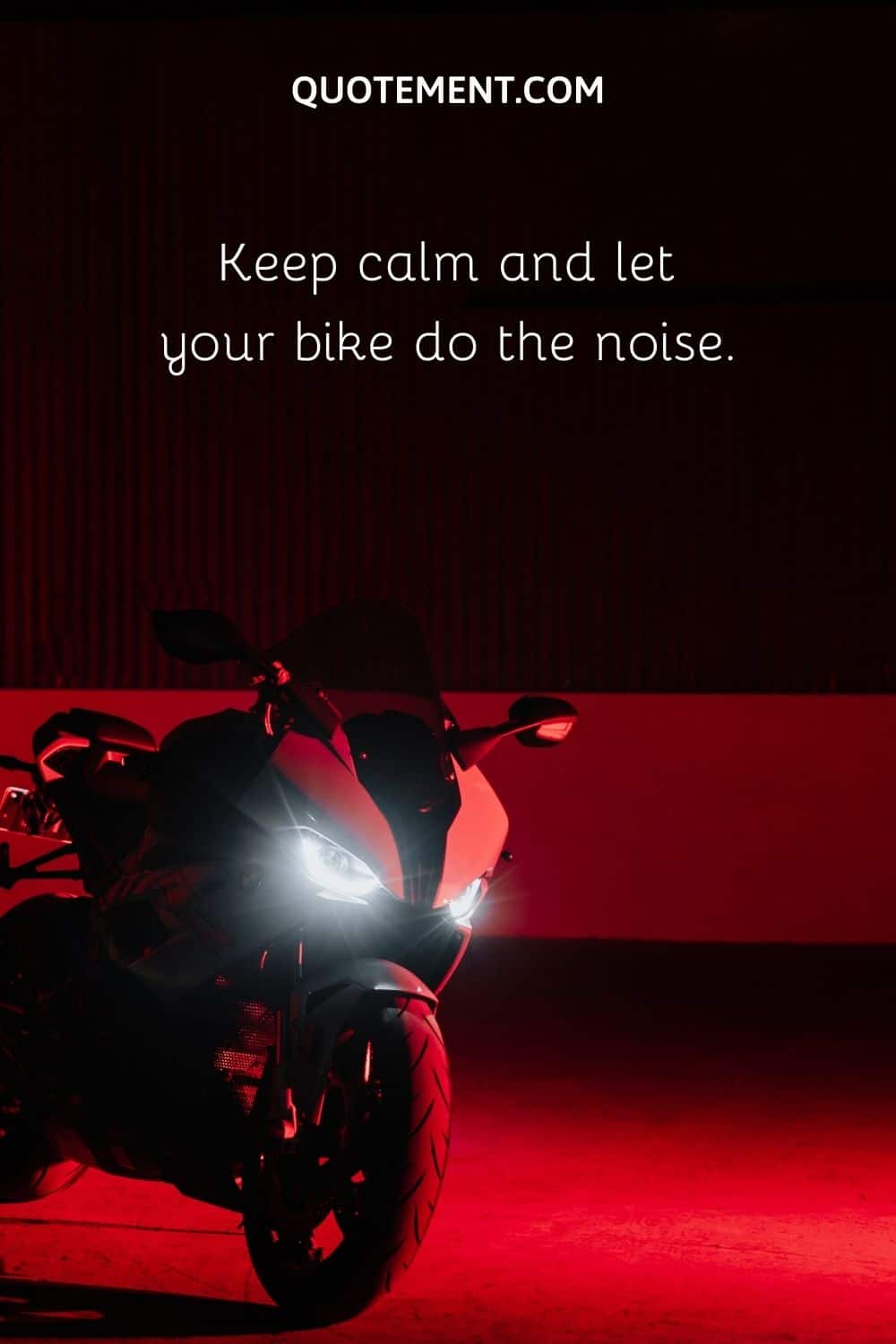 Keep calm and let your bike do the noise.