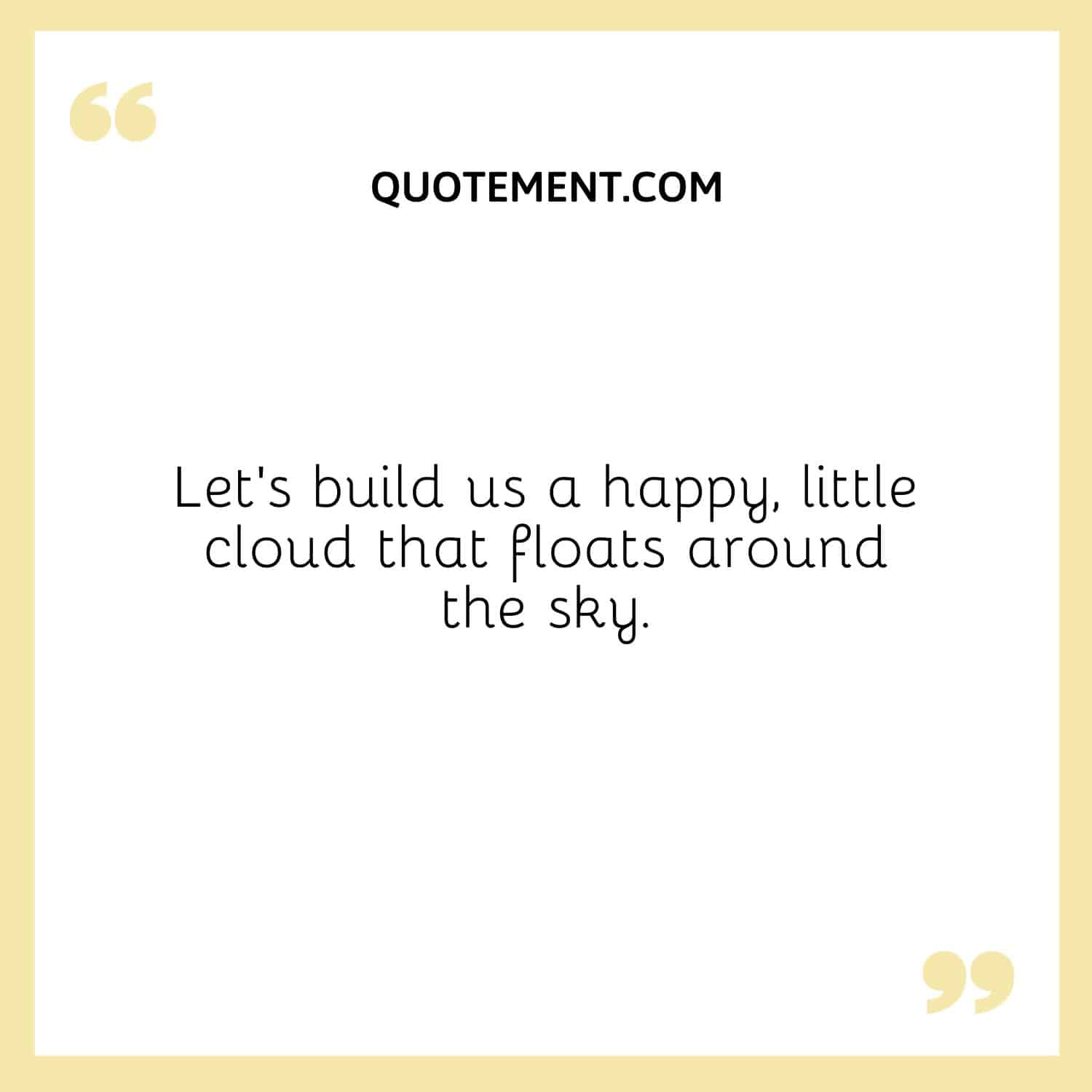 Let’s build us a happy, little cloud that floats around the sky.