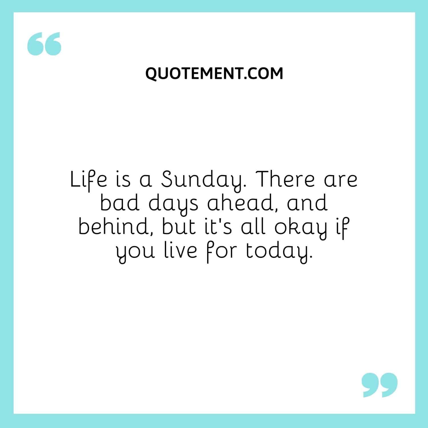 Life is a Sunday.