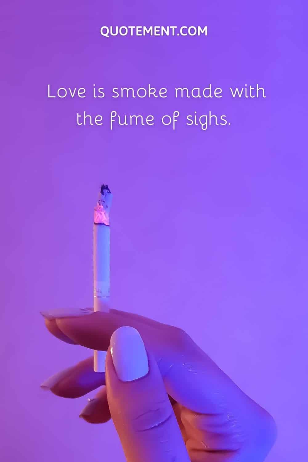 Love is smoke made with the fume of sighs