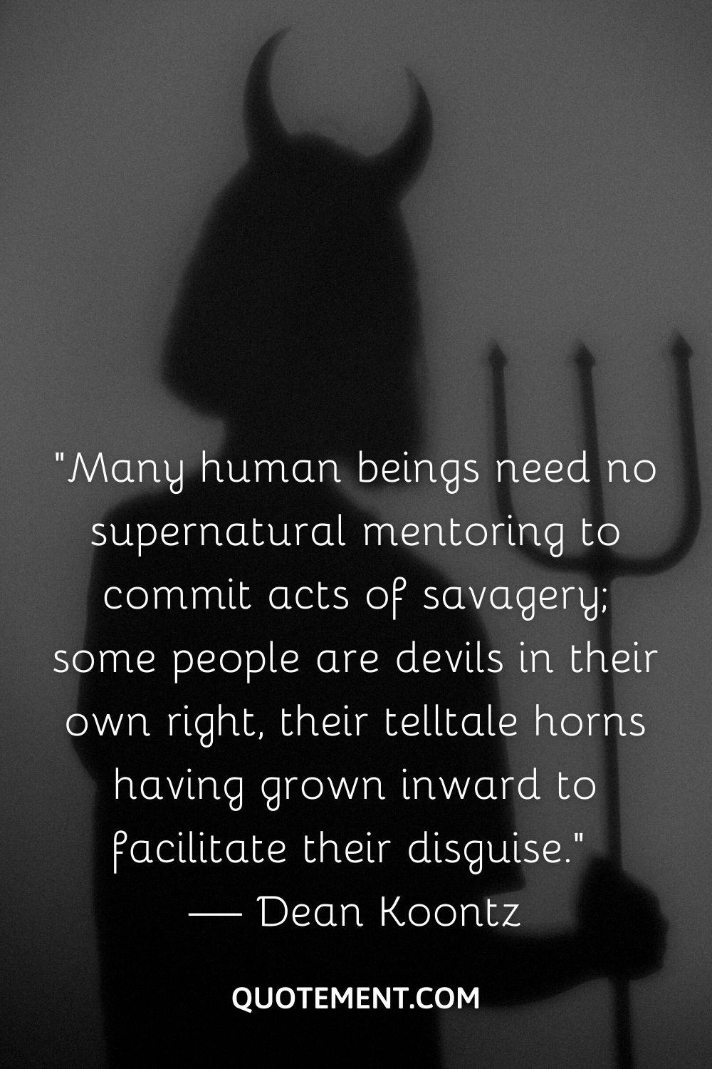 “Many human beings need no supernatural mentoring to commit acts of savagery; some people