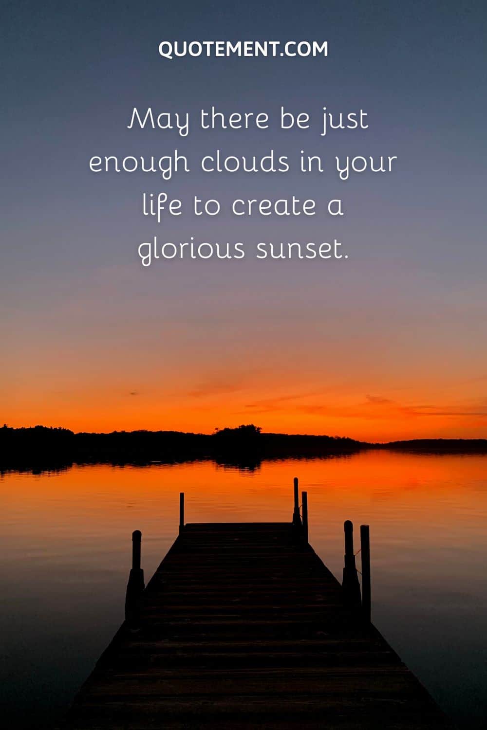 May there be just enough clouds in your life to create a glorious sunset.