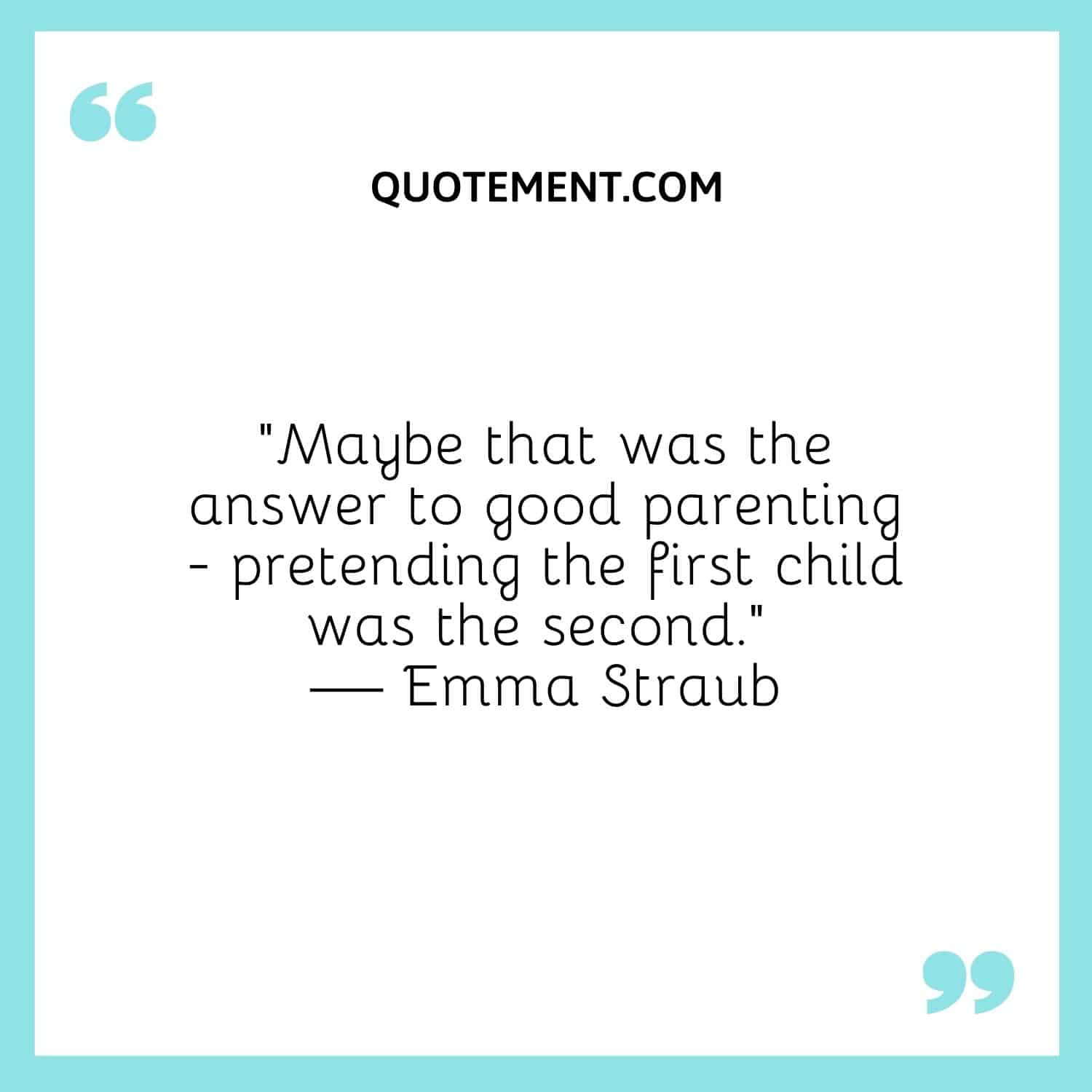 Maybe that was the answer to good parenting - pretending the first child was the second.