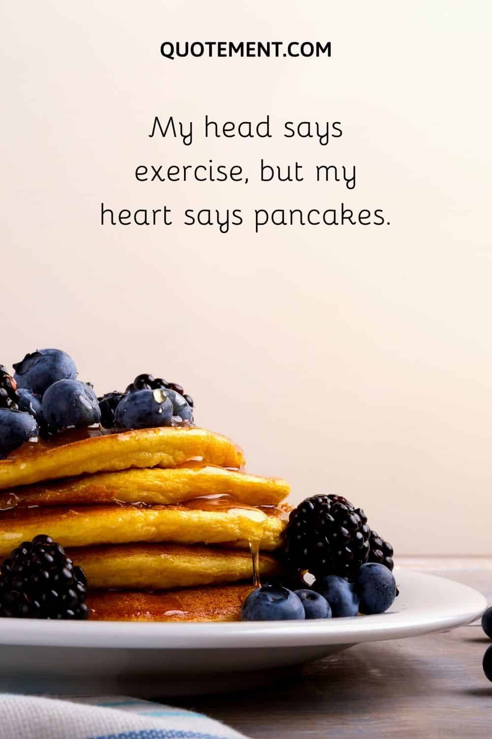 My head says exercise, but my heart says pancakes