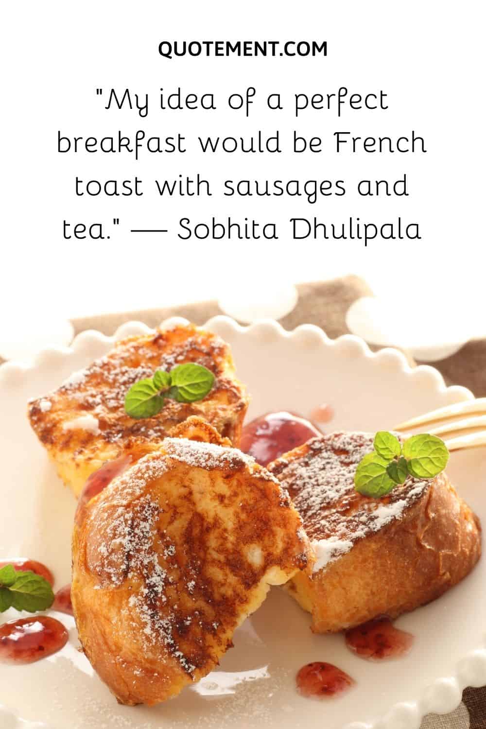 My idea of a perfect breakfast would be French toast with sausages and tea