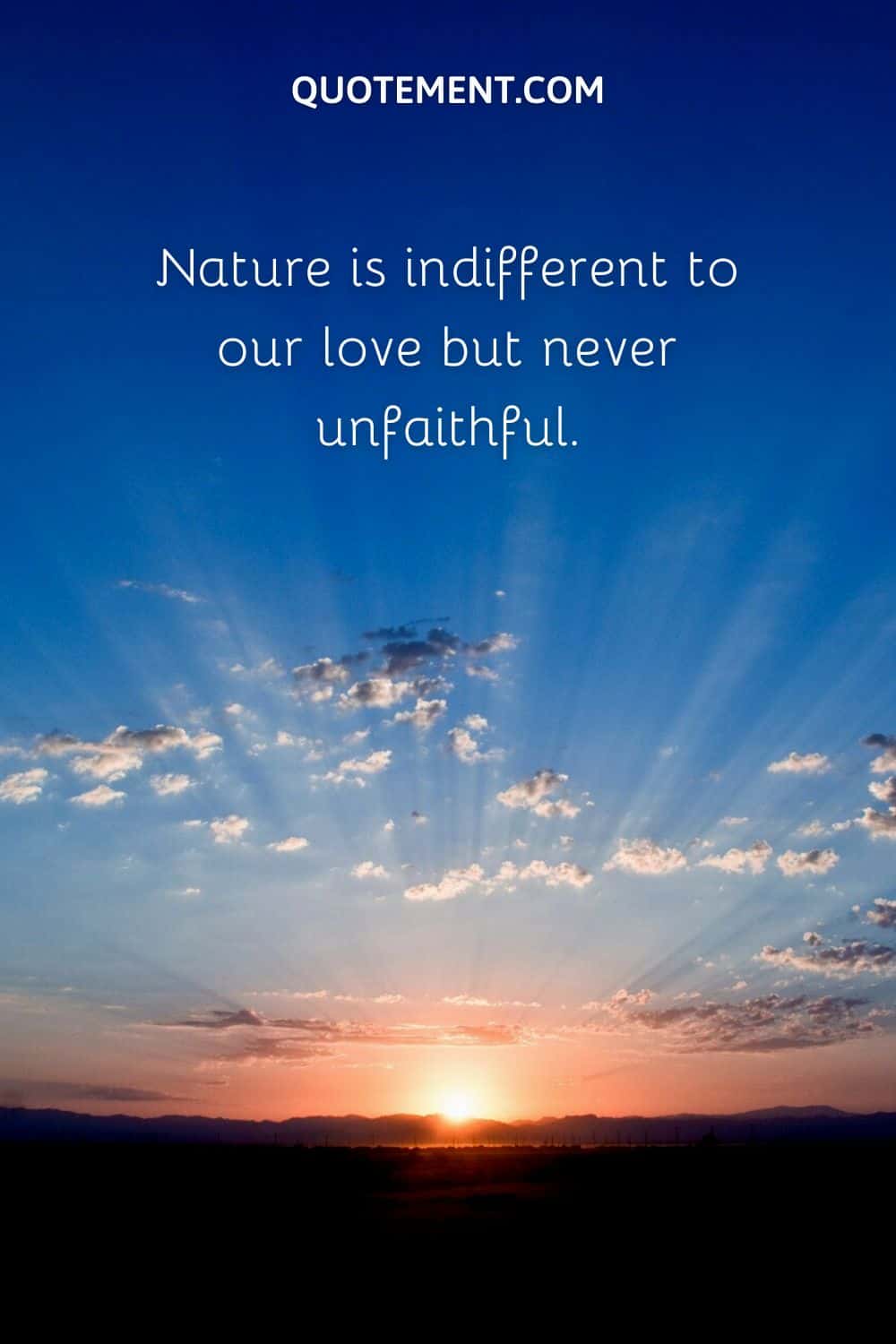 Nature is indifferent to our love but never unfaithful.