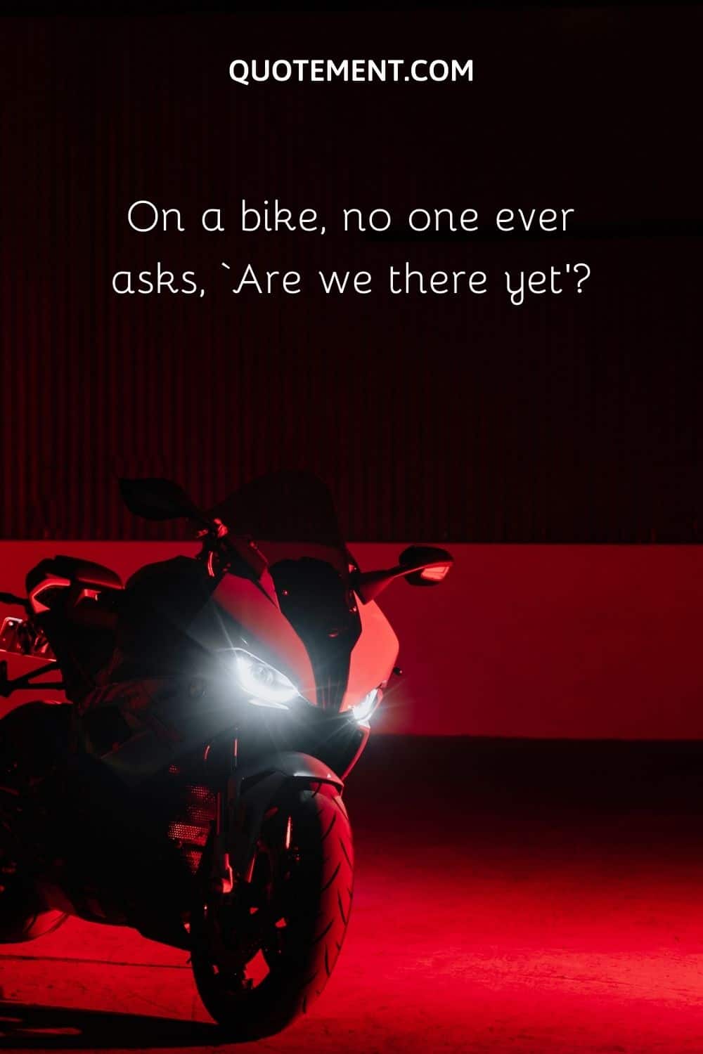 On a bike, no one ever asks, ‘Are we there yet’