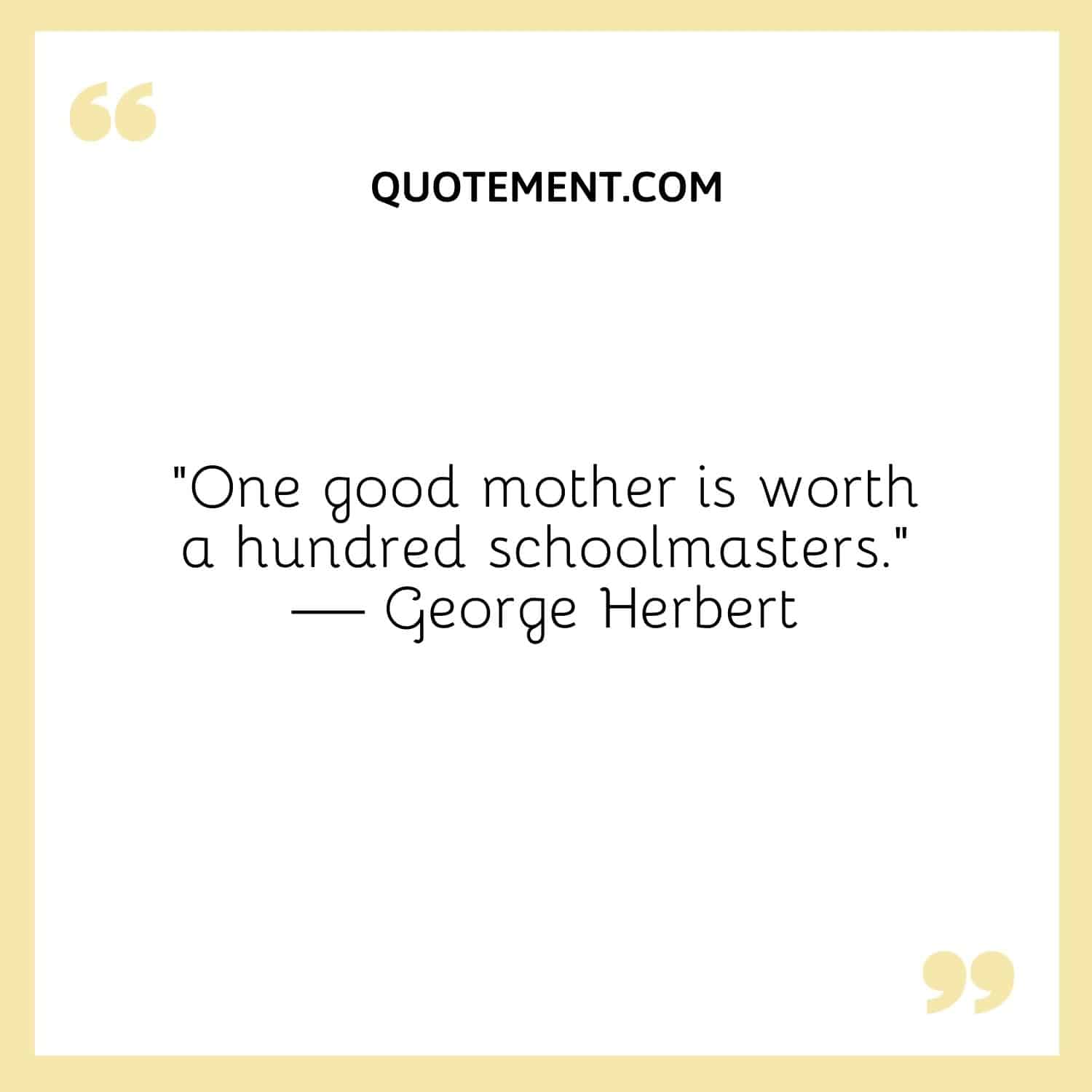 One good mother is worth a hundred schoolmasters