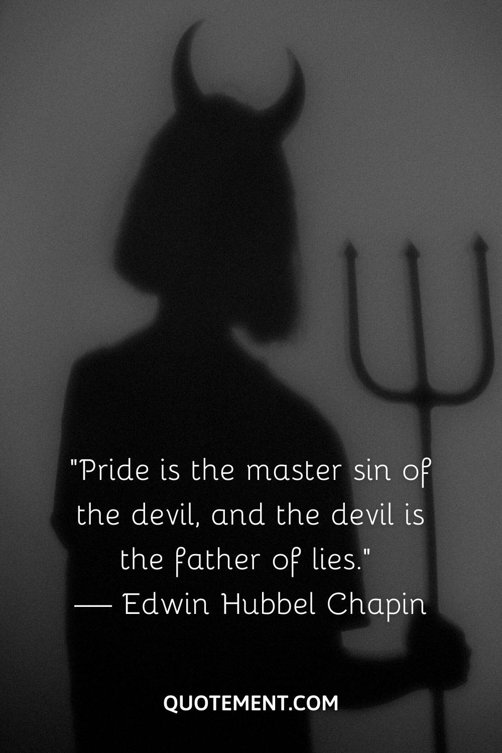 “Pride is the master sin of the devil, and the devil is the father of lies.” — Edwin Hubbel Chapin