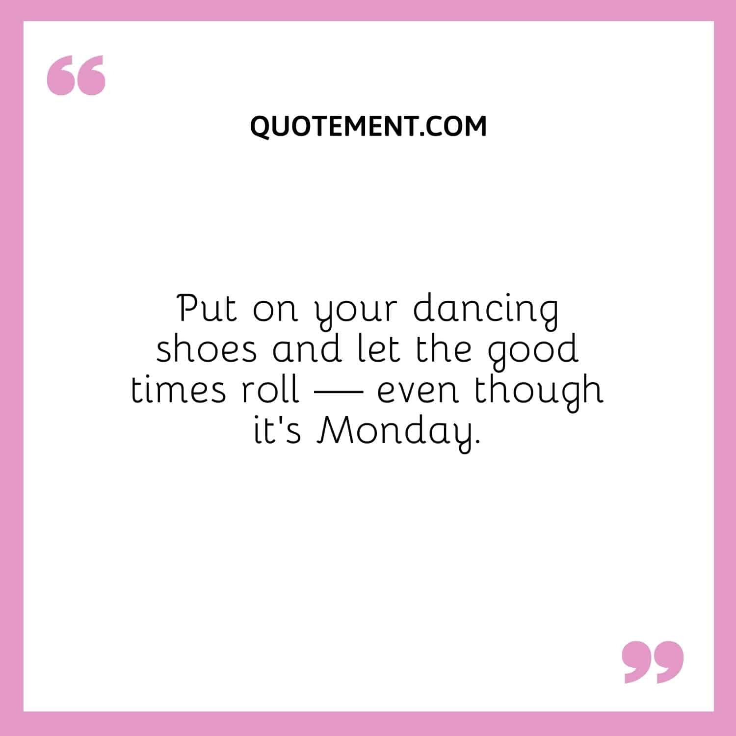 Put on your dancing shoes and let the good times roll