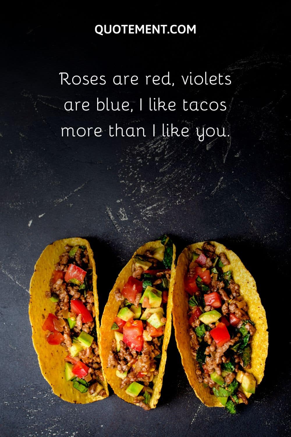 Roses are red, violets are blue, I like tacos more than I like you