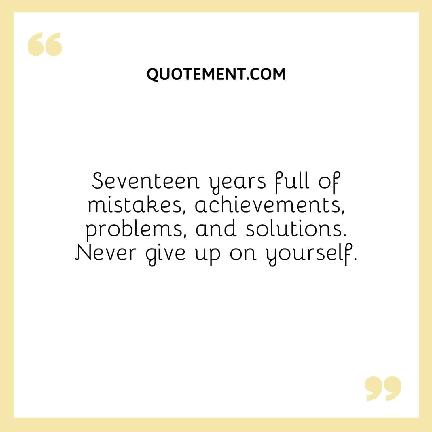 Seventeen years full of mistakes, achievements, problems, and solutions. Never give up on yourself.