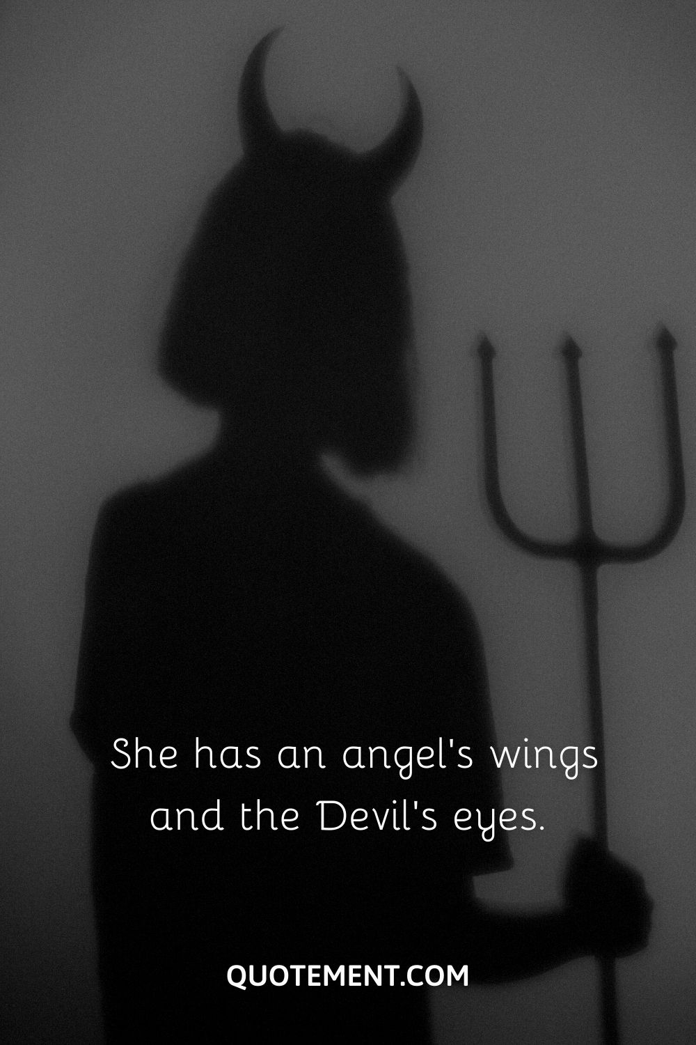 She has an angel’s wings and the Devil’s eyes.