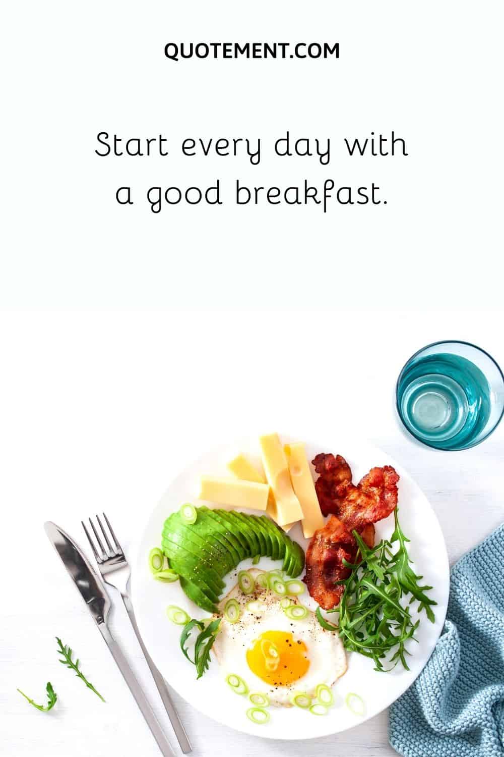 Start every day with a good breakfast.