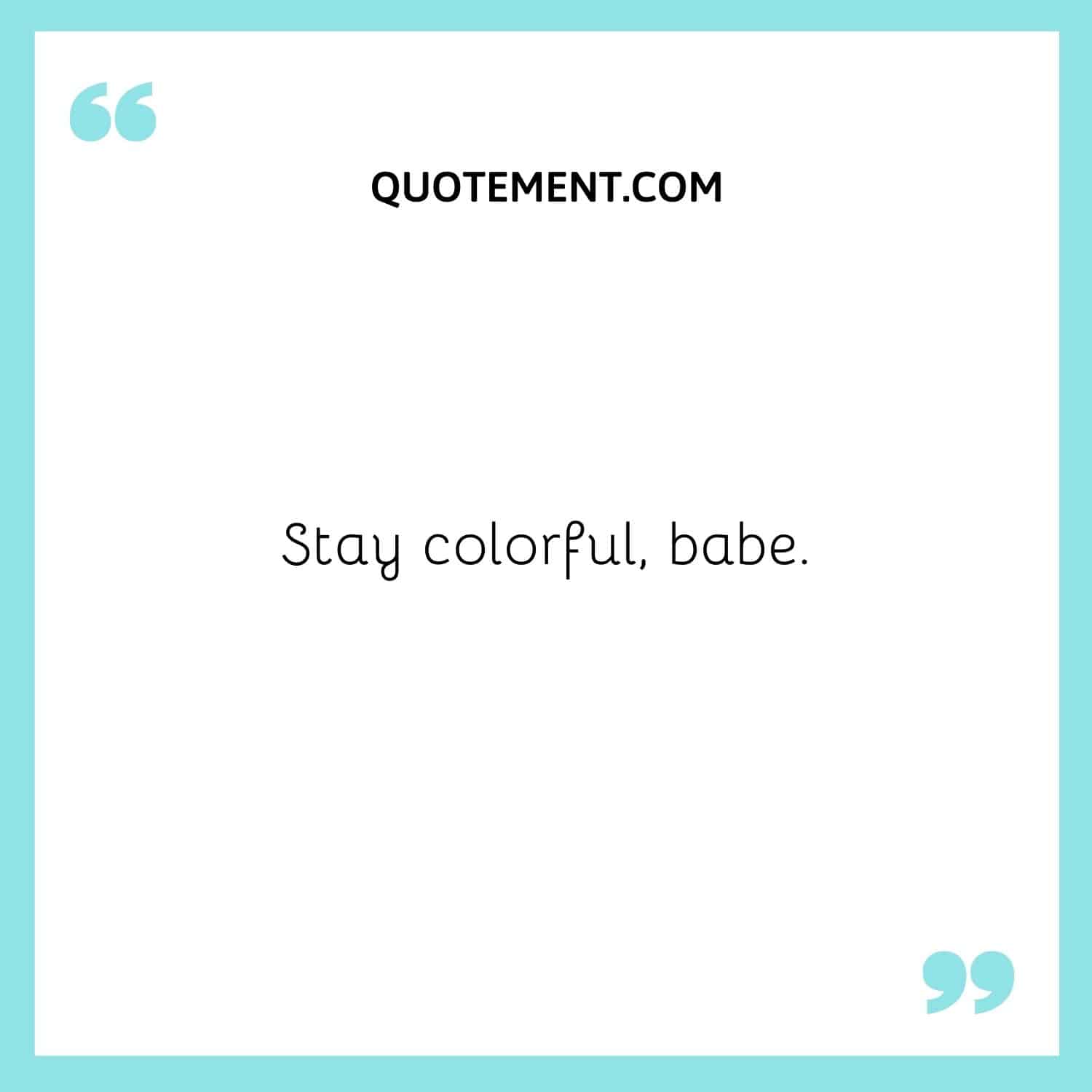 Stay colorful, babe