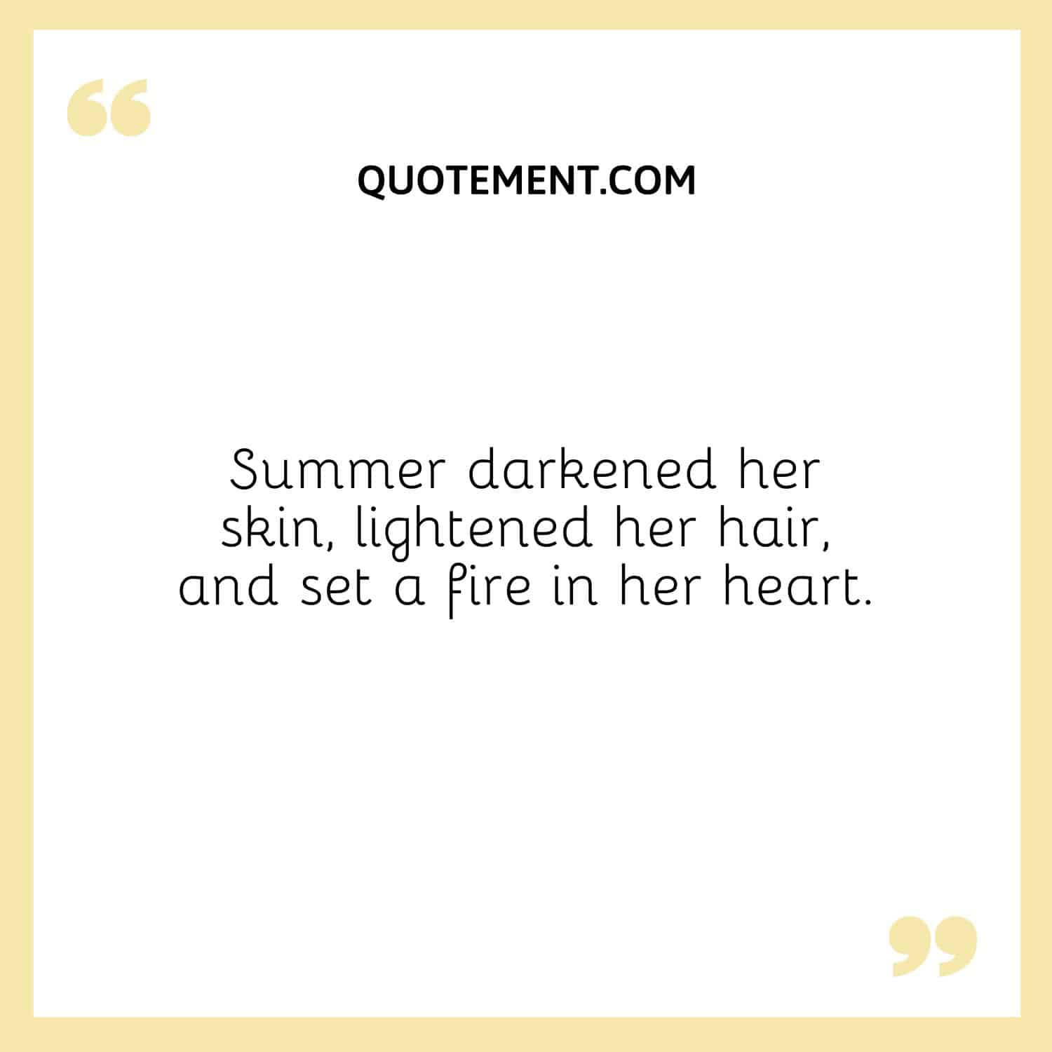 El verano oscureció su piel, aclaró su pelo y encendió un fuego en su corazón.
