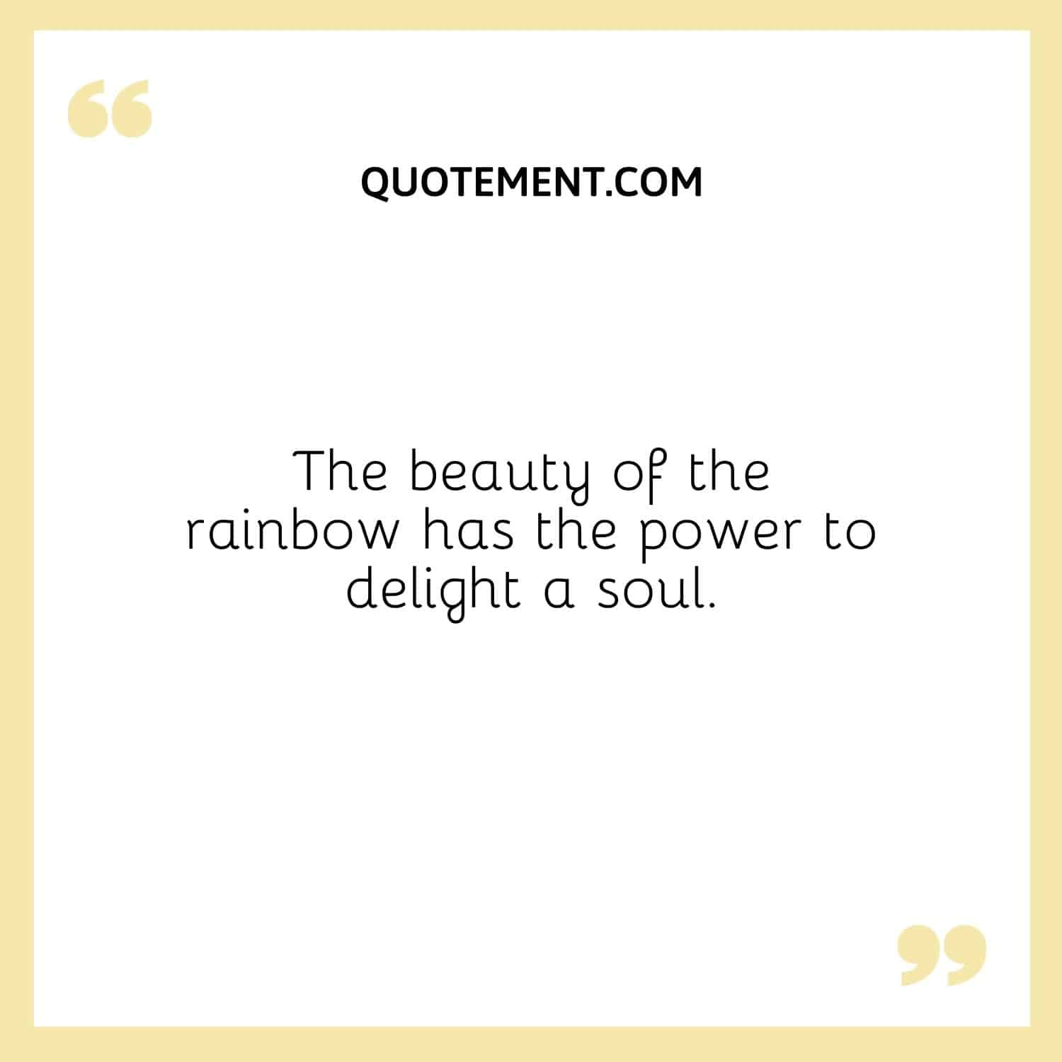 The beauty of the rainbow has the power to delight a soul