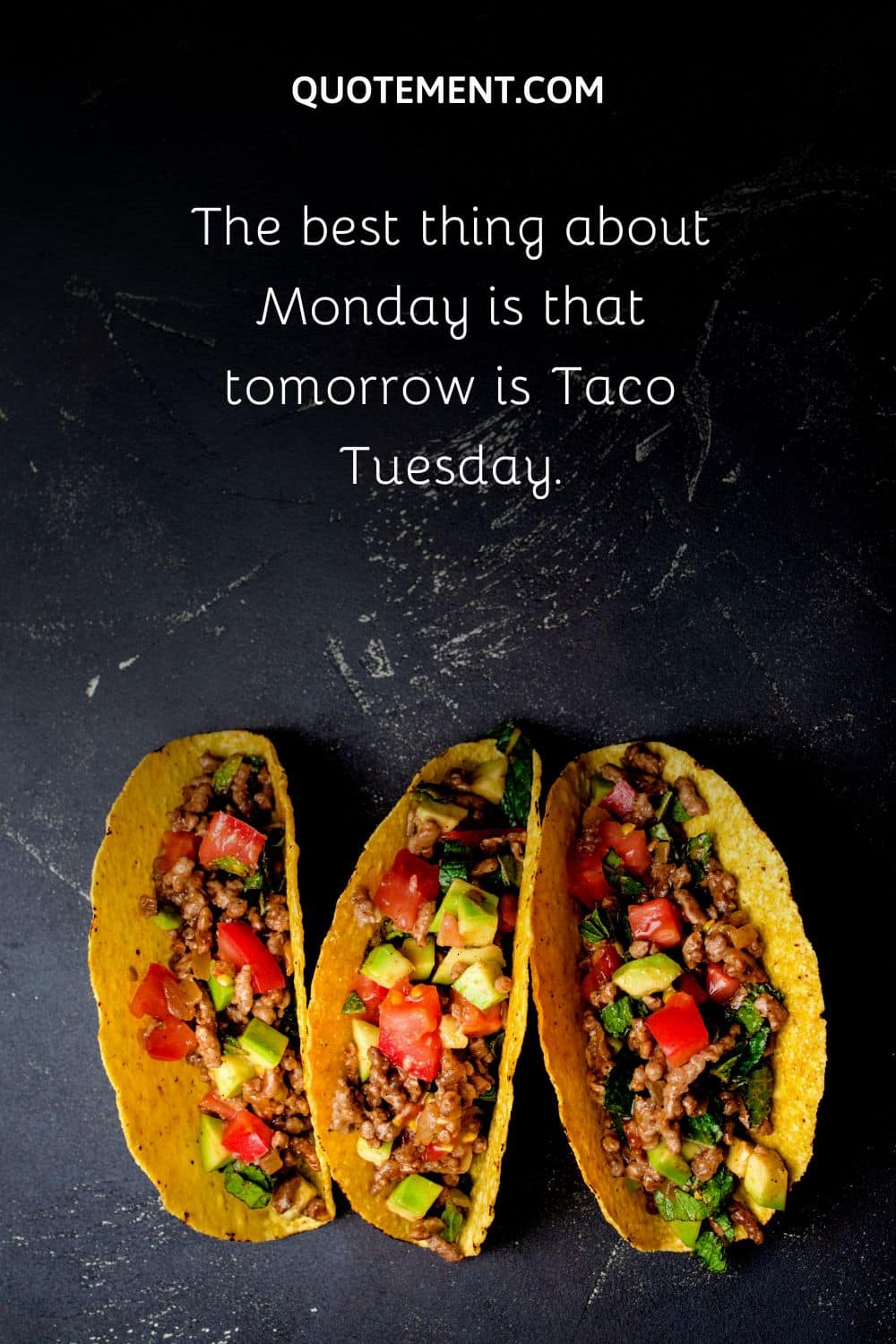 The best thing about Monday is that tomorrow is Taco Tuesday