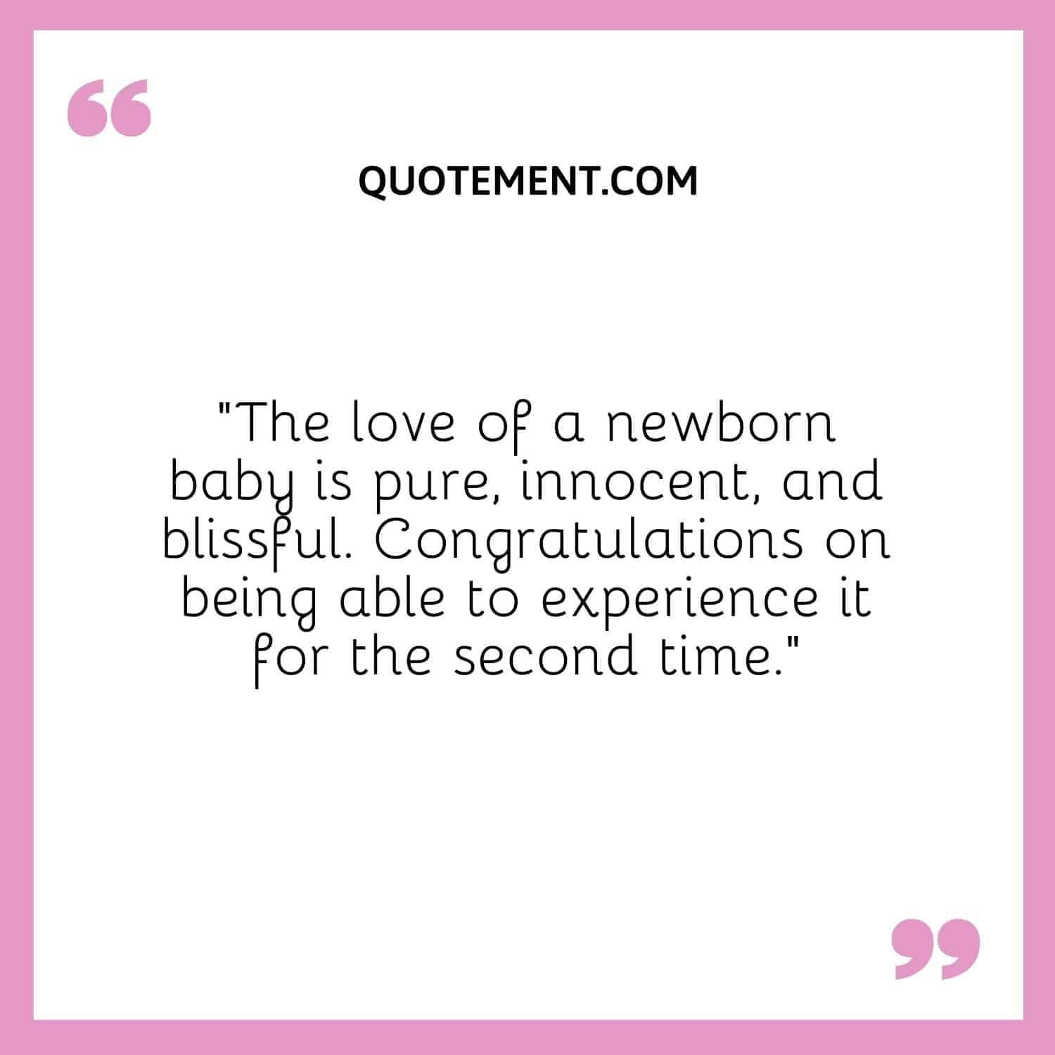The love of a newborn baby is pure, innocent, and blissful.