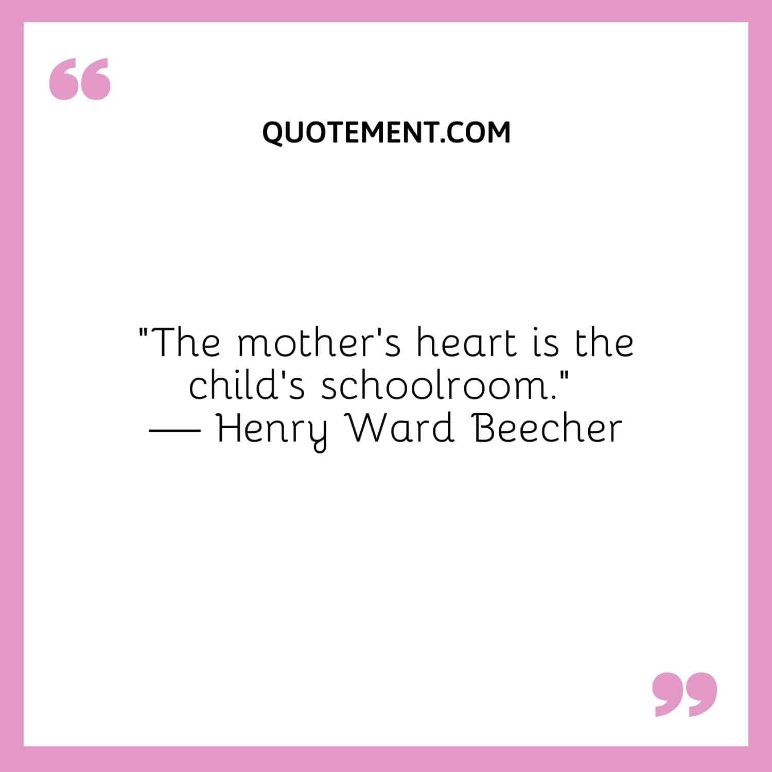 The mother’s heart is the child’s schoolroom