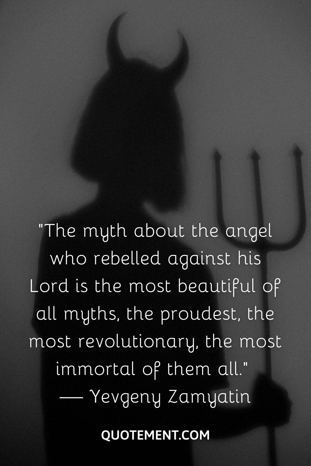 “The myth about the angel who rebelled against his Lord is the most beautiful of all myths, the proudest, the most revolutionary, the most immortal of them all.” — Yevgeny Zamyatin