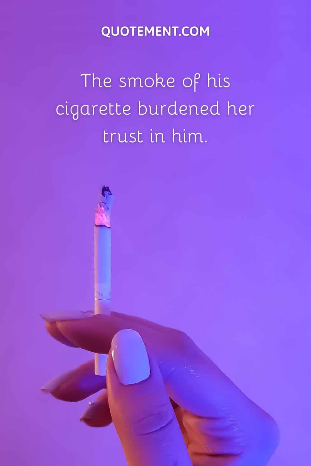 The smoke of his cigarette burdened her trust in him