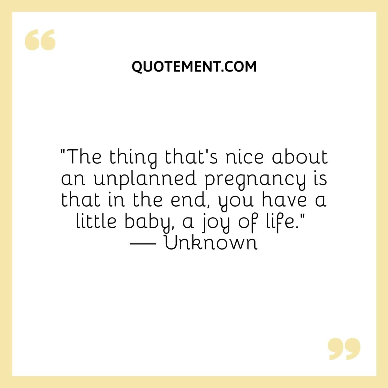The thing that’s nice about an unplanned pregnancy is that in the end, you have a little baby
