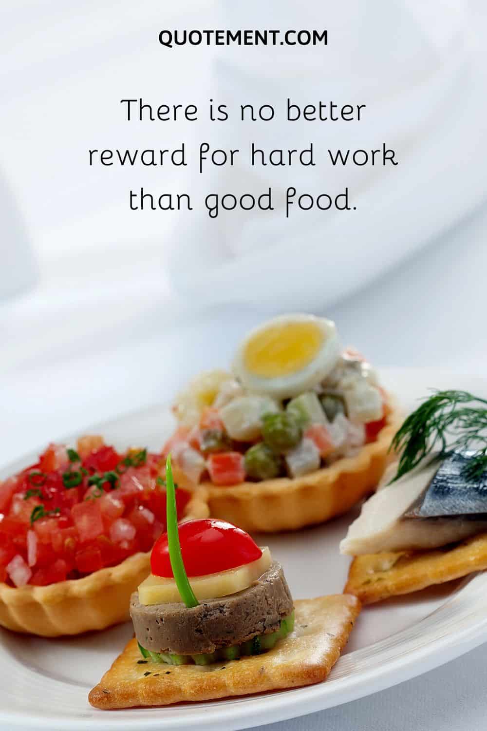 There is no better reward for hard work than good food.