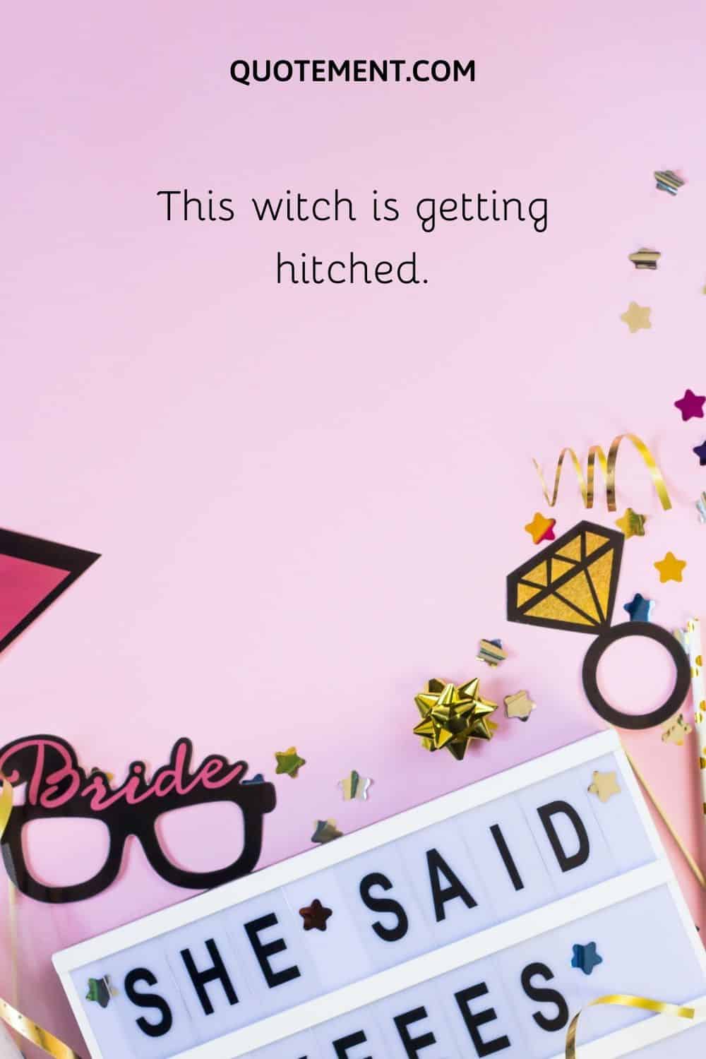 This witch is getting hitched.