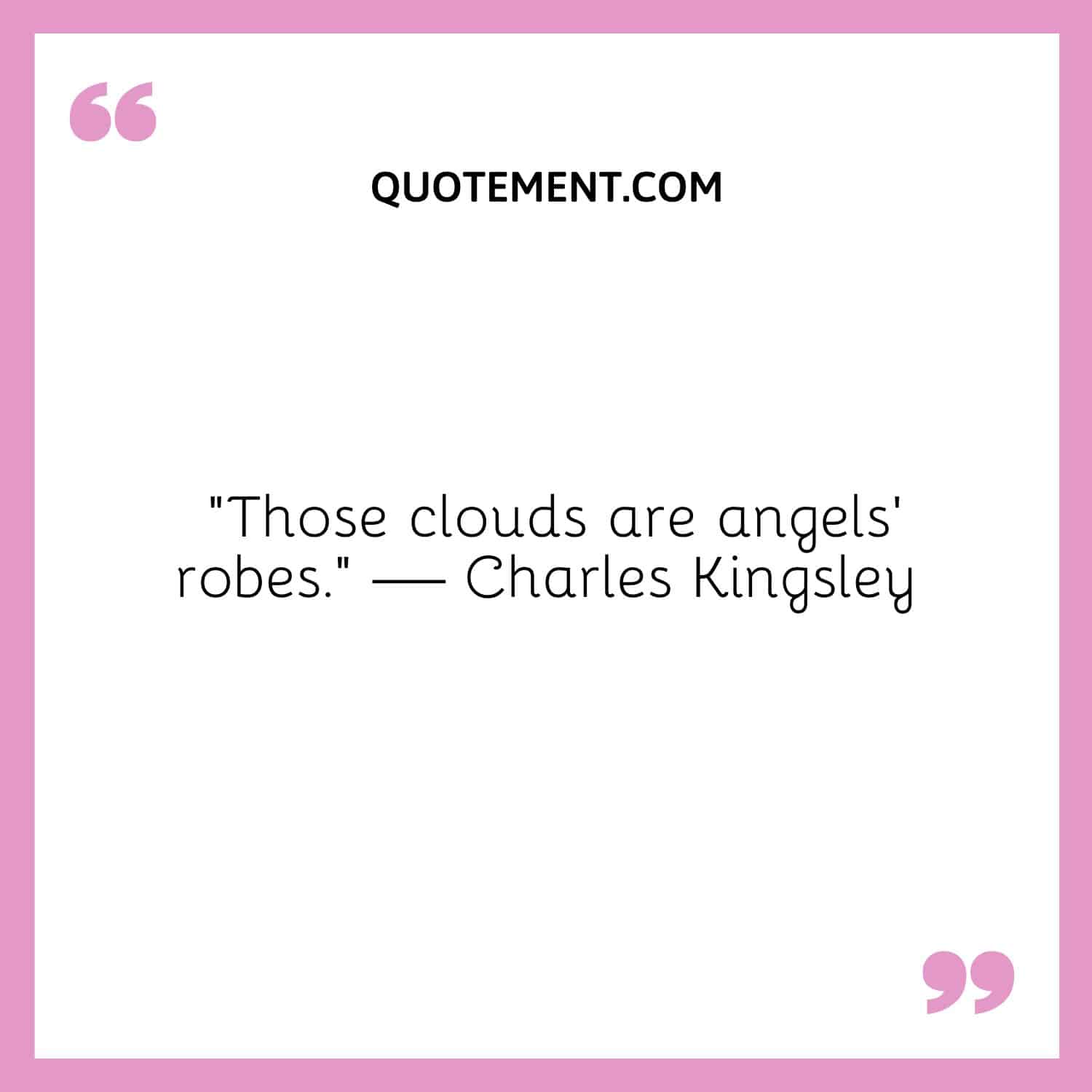“Those clouds are angels’ robes.” — Charles Kingsley